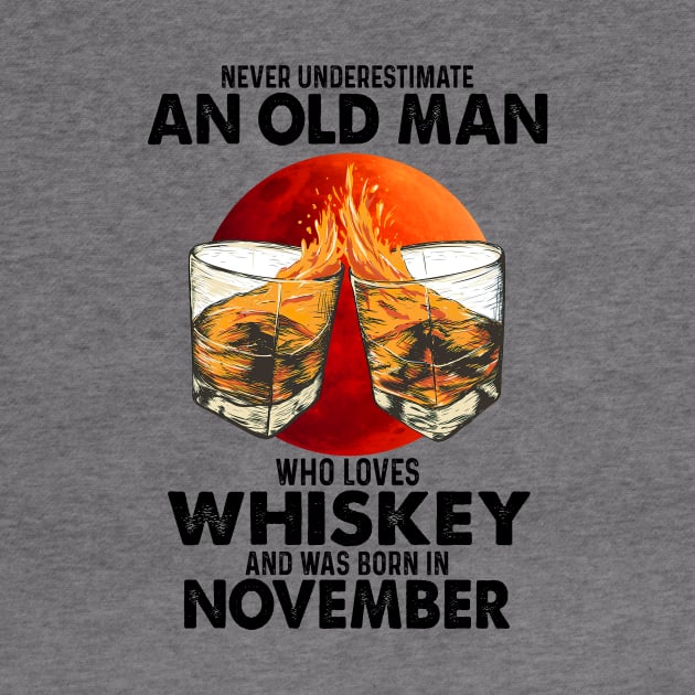 Never Underestimate An Old November Man Who Loves Whiskey by trainerunderline